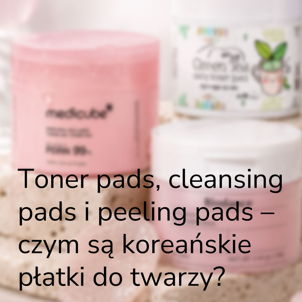 Toner pads, cleansing pads i peeling pads – czym są koreańskie płatki do twarzy?